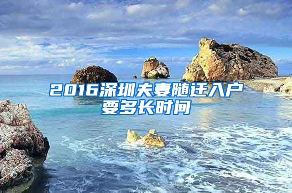 2016深圳夫妻随迁入户要多长时间