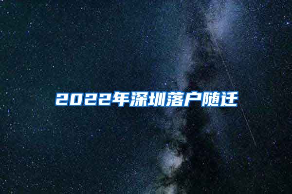 2022年深圳落户随迁