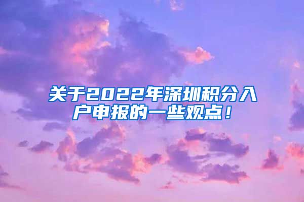 关于2022年深圳积分入户申报的一些观点！