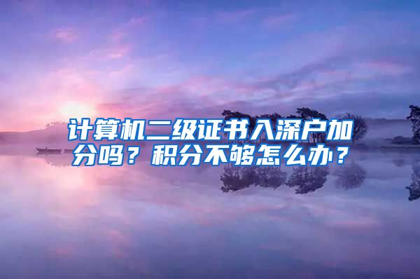 计算机二级证书入深户加分吗？积分不够怎么办？