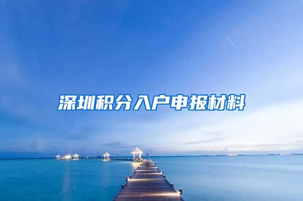 深圳积分入户申报材料