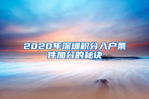 2020年深圳积分入户条件加分的秘诀