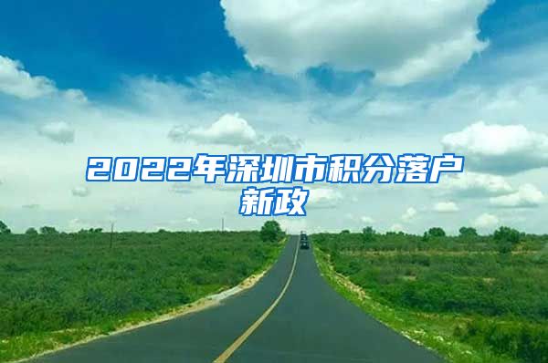 2022年深圳市积分落户新政