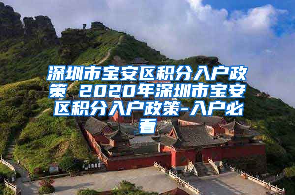 深圳市宝安区积分入户政策 2020年深圳市宝安区积分入户政策-入户必看