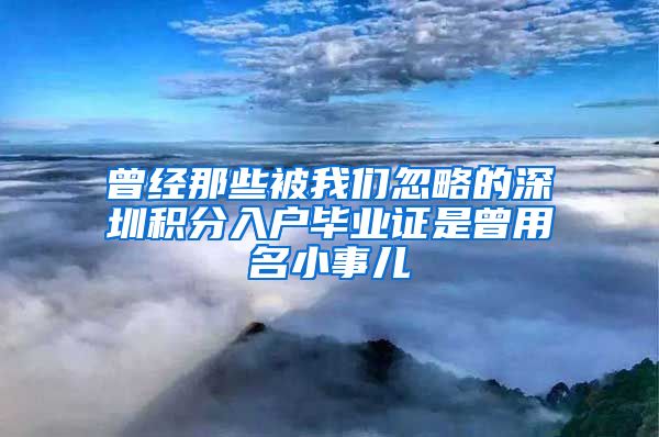 曾经那些被我们忽略的深圳积分入户毕业证是曾用名小事儿