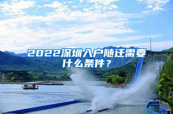 2022深圳入户随迁需要什么条件？