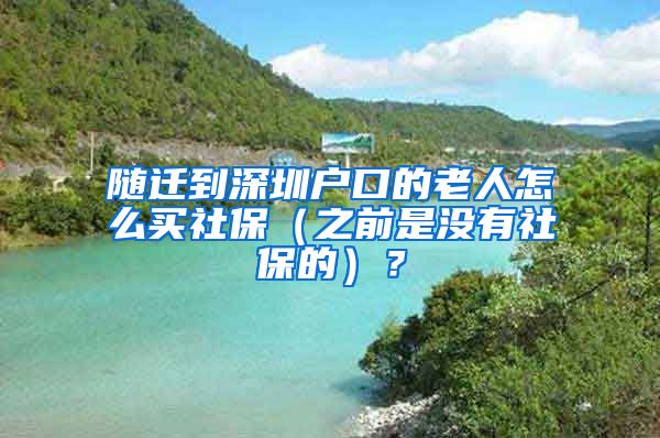 随迁到深圳户口的老人怎么买社保（之前是没有社保的）？