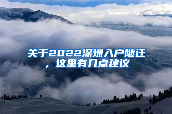 关于2022深圳入户随迁，这里有几点建议