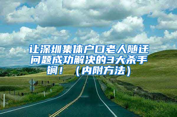 让深圳集体户口老人随迁问题成功解决的3大杀手锏！（内附方法）