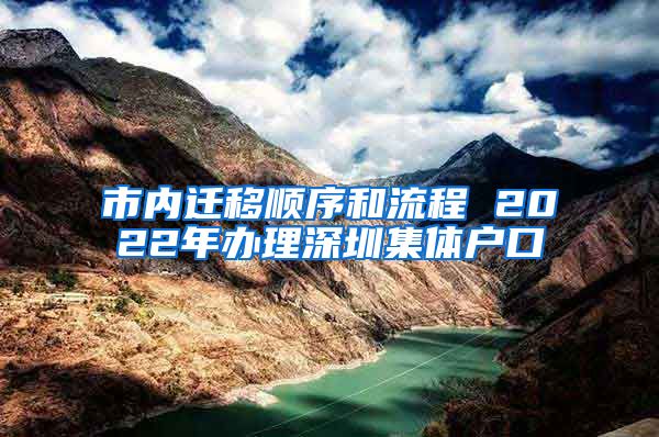 市内迁移顺序和流程 2022年办理深圳集体户口