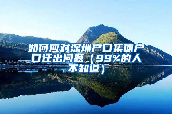 如何应对深圳户口集体户口迁出问题（99%的人不知道）