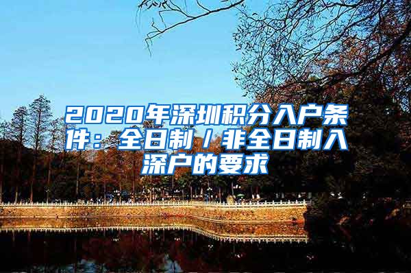 2020年深圳积分入户条件：全日制／非全日制入深户的要求