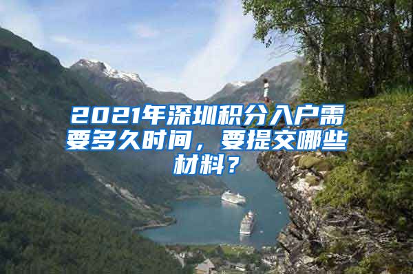 2021年深圳积分入户需要多久时间，要提交哪些材料？