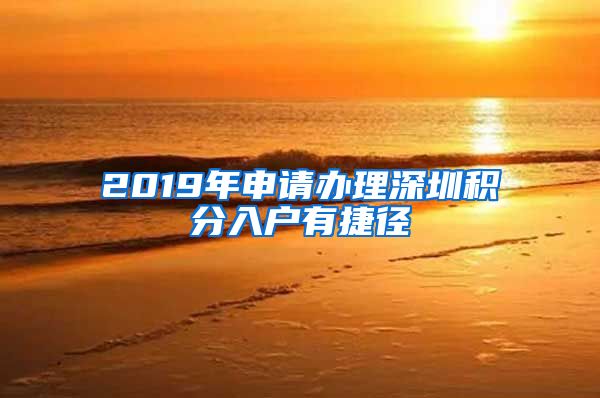 2019年申请办理深圳积分入户有捷径