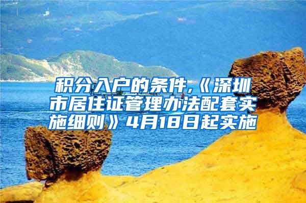 积分入户的条件,《深圳市居住证管理办法配套实施细则》4月18日起实施