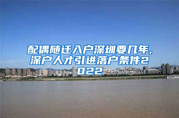 配偶随迁入户深圳要几年,深户人才引进落户条件2022