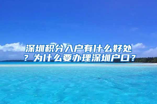 深圳积分入户有什么好处？为什么要办理深圳户口？