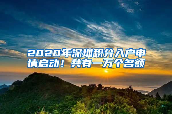 2020年深圳积分入户申请启动！共有一万个名额