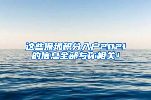 这些深圳积分入户2021的信息全部与你相关！