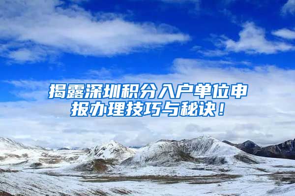 揭露深圳积分入户单位申报办理技巧与秘诀！