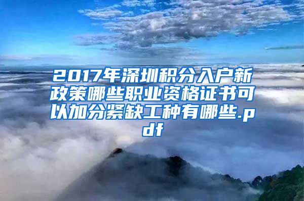 2017年深圳积分入户新政策哪些职业资格证书可以加分紧缺工种有哪些.pdf