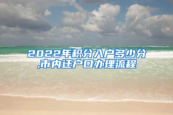 2022年积分入户多少分,市内迁户口办理流程