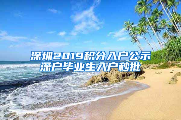 深圳2019积分入户公示深户毕业生入户秒批