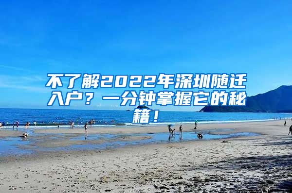 不了解2022年深圳随迁入户？一分钟掌握它的秘籍！