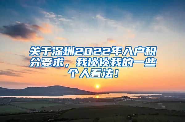 关于深圳2022年入户积分要求，我谈谈我的一些个人看法！