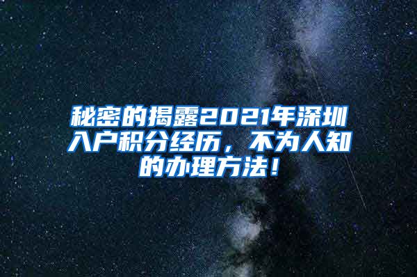 秘密的揭露2021年深圳入户积分经历，不为人知的办理方法！