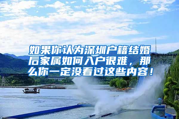 如果你认为深圳户籍结婚后家属如何入户很难，那么你一定没看过这些内容！