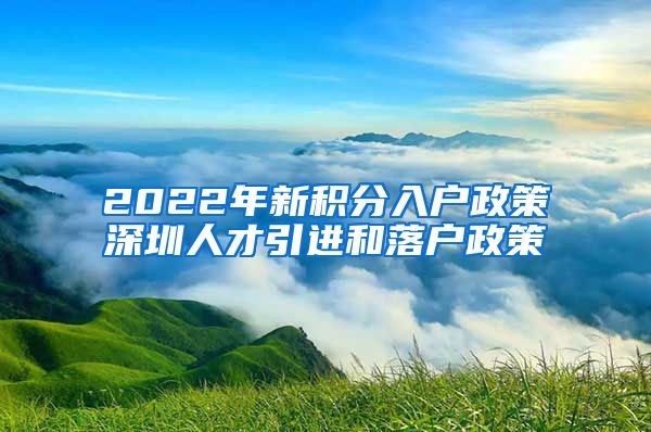 2022年新积分入户政策深圳人才引进和落户政策