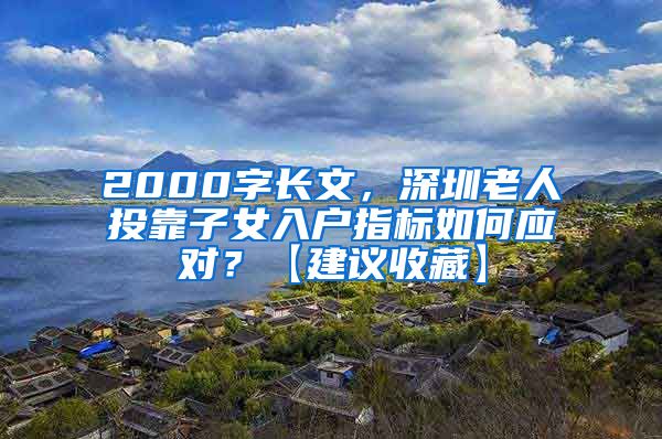 2000字长文，深圳老人投靠子女入户指标如何应对？【建议收藏】