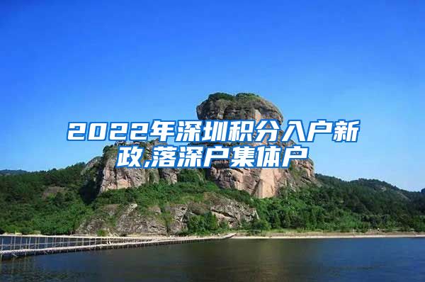 2022年深圳积分入户新政,落深户集体户