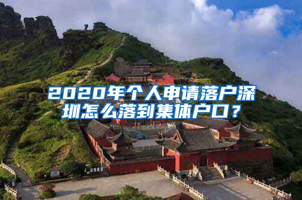 2020年个人申请落户深圳怎么落到集体户口？