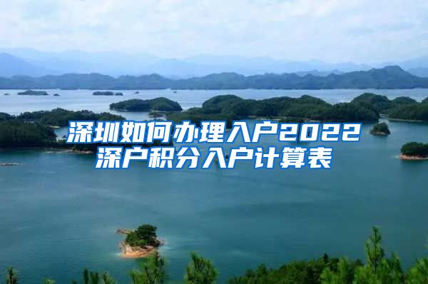 深圳如何办理入户2022深户积分入户计算表