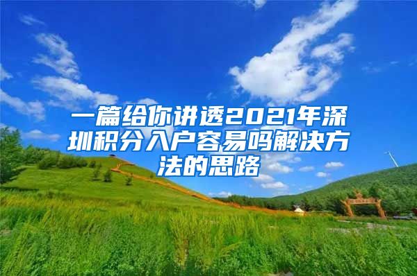 一篇给你讲透2021年深圳积分入户容易吗解决方法的思路