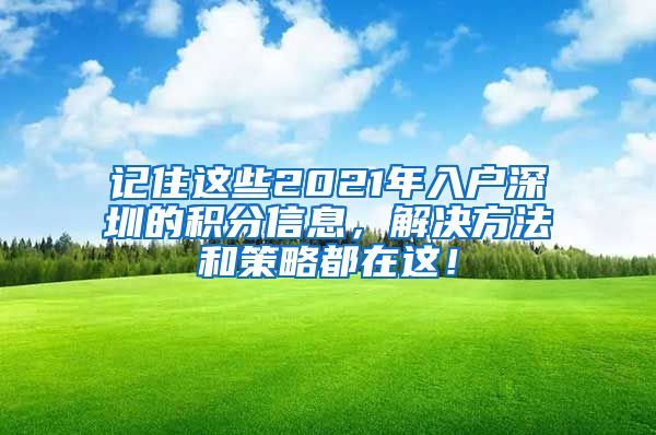 记住这些2021年入户深圳的积分信息，解决方法和策略都在这！