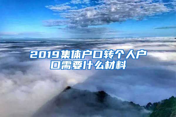 2019集体户口转个人户口需要什么材料