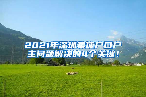 2021年深圳集体户口户主问题解决的4个关键！