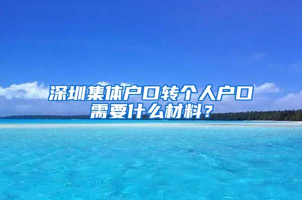 深圳集体户口转个人户口需要什么材料？