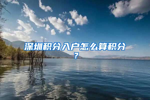 深圳积分入户怎么算积分？