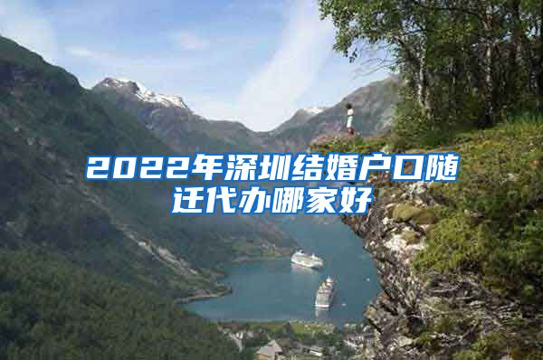 2022年深圳结婚户口随迁代办哪家好