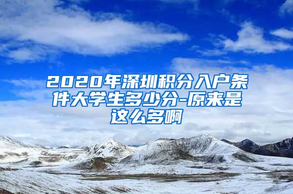 2020年深圳积分入户条件大学生多少分-原来是这么多啊