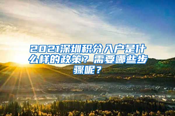 2021深圳积分入户是什么样的政策？需要哪些步骤呢？