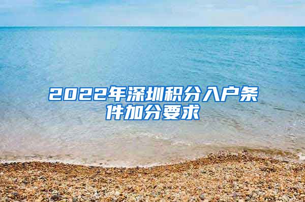 2022年深圳积分入户条件加分要求