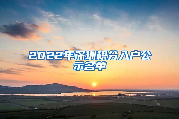 2022年深圳积分入户公示名单