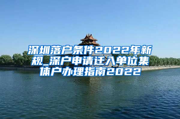 深圳落户条件2022年新规_深户申请迁入单位集体户办理指南2022