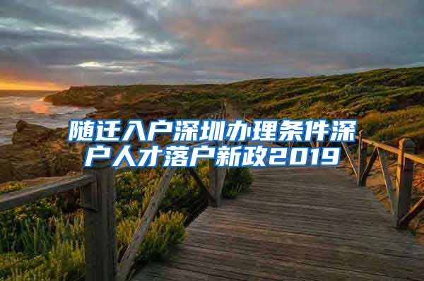 随迁入户深圳办理条件深户人才落户新政2019