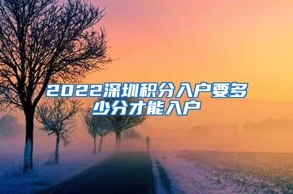 2022深圳积分入户要多少分才能入户